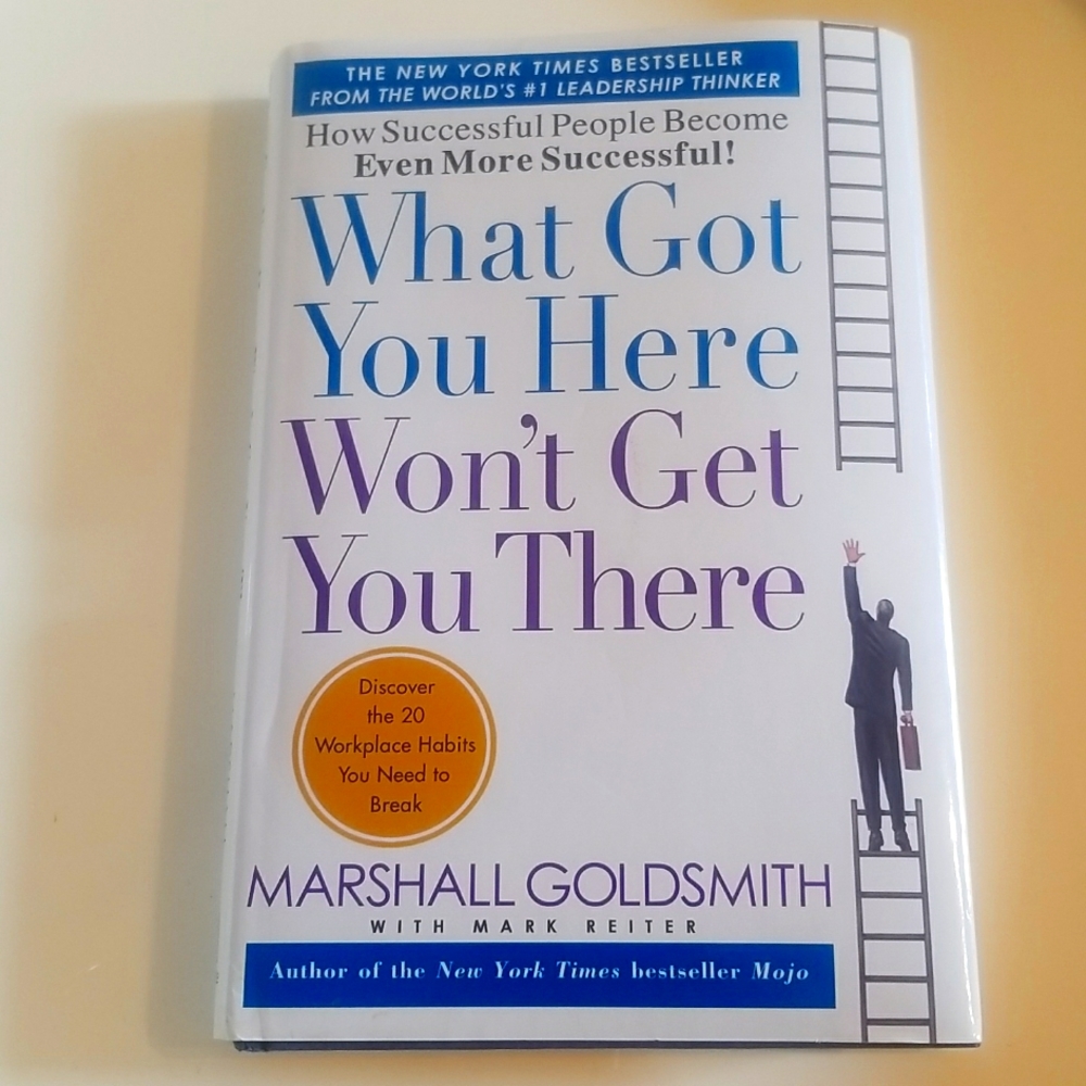 What Got You Here Won't Get You There by Marshall Goldsmith